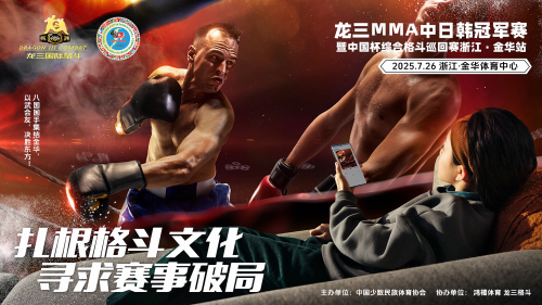 龙三格斗MMA综合格斗中日韩冠军赛暨中国杯综合格斗巡回赛浙江金华站将启幕！